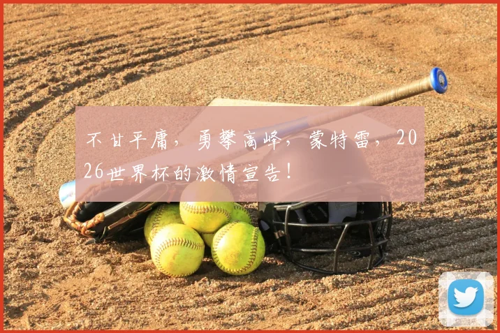 不甘平庸,勇攀高峰,蒙特雷,2026世界杯的激情宣告!