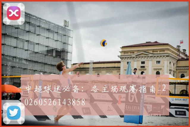 中超球迷必备:各主场观赛指南_20260526143858