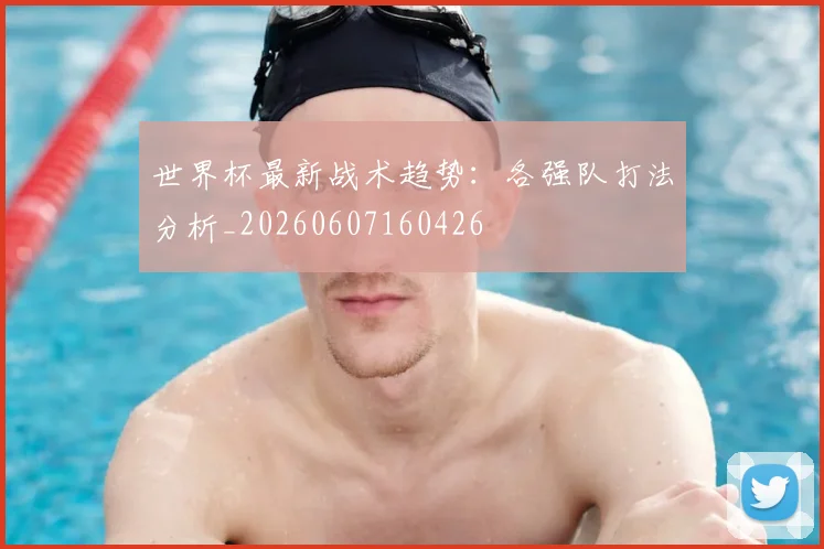 世界杯最新战术趋势:各强队打法分析_20260607160426